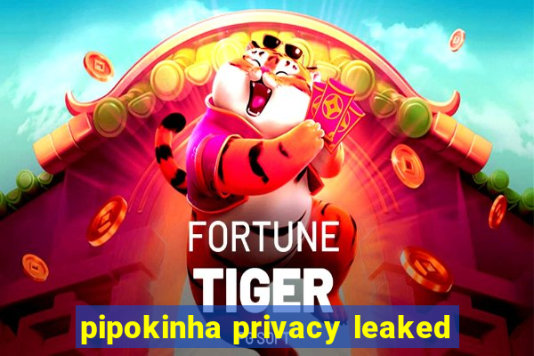 pipokinha privacy leaked